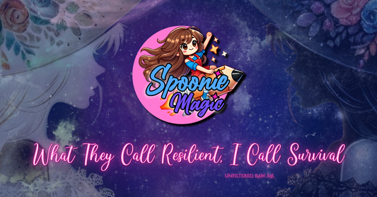 Spoonie Magic blog banner with dreamy galaxy background and silhouettes of floral women on each side. Center text reads: What They Call Resilient, I Call Survival. Small text below reads: Unfiltered. Raw. Me.
