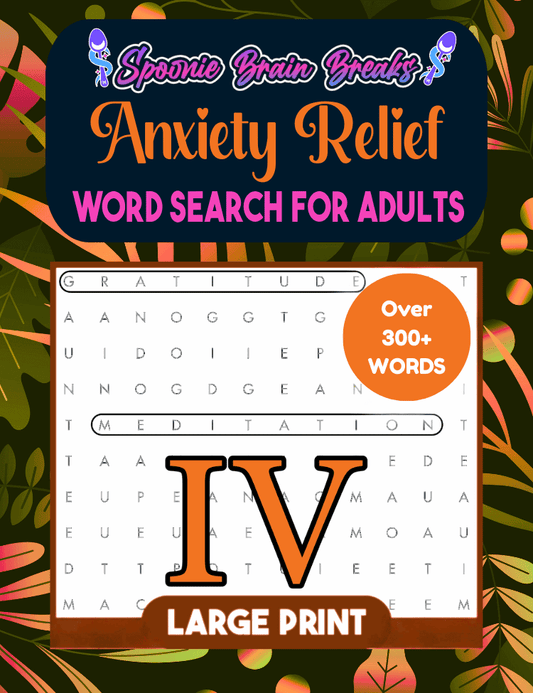 Anxiety Relief Word Search for Adults Volume 4 cover with warm orange and earthy leaf background, Spoonie Brain Breaks logo, orange ‘Anxiety Relief’ title, blue subtitle, sample word search with ‘gratitude’ and ‘meditation,’ ‘Over 300+ Words’ bubble in orange, and a large orange Roman numeral IV at the bottom.